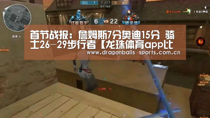 首节战报:詹姆斯7分奥迪15分 骑士26-29步行者【龙珠体育app比分直播】(图1) 赛事数据直播